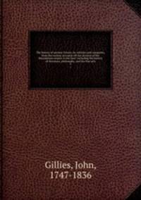 The history of ancient Greece, its colonies and conquests, from the earliest accounts till the division of the Macedonian empire in the East: Including the history of literature, philosophy, and the fine arts. 2