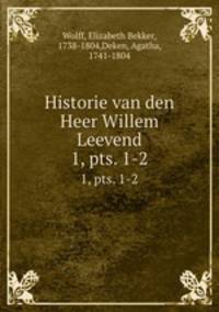 Historie van den Heer Willem Leevend. 1, pts. 1-2