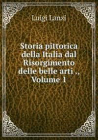 Storia pittorica della Italia dal Risorgimento delle belle arti ., Volume 1