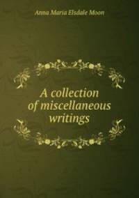 A collection of miscellaneous writings