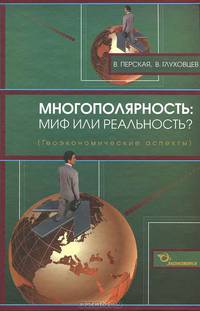 Многополярность: миф или реальность? (геоэкономические аспекты) / В.В. Перская, В.Э. Глуховцев.
