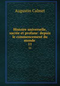 Histoire universelle, sacre et profane: depuis le commencement du monde .. 11