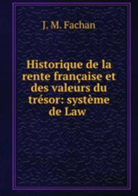 Historique de la rente francaise et des valeurs du tresor: systeme de Law .