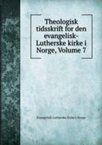 Theologisk tidsskrift for den evangelisk-Lutherske kirke i Norge, Volume 7