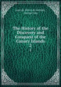 The History of the Discovery and Conquest of the Canary Islands. 2