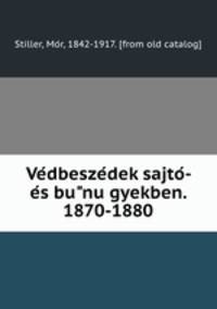 Ve?dbesze?dek sajto?- e?s bu?nu?gyekben. 1870-1880