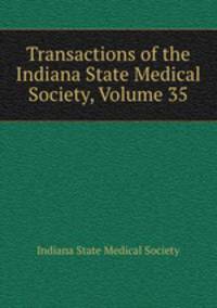 Transactions of the Indiana State Medical Society, Volume 35