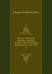 History of England from the Accession of Henry III to the Death of Edward III, 1216-1377. 4