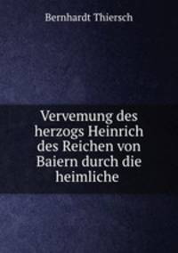 Vervemung des herzogs Heinrich des Reichen von Baiern durch die heimliche .
