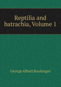 Reptilia and batrachia, Volume 1