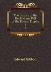 The History of the Decline and Fall of the Roman Empire.. 4