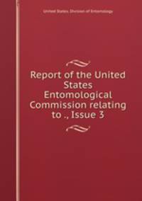Report of the United States Entomological Commission relating to ., Issue 3