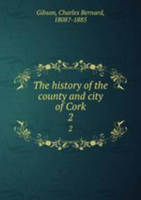 The history of the county and city of Cork. 2