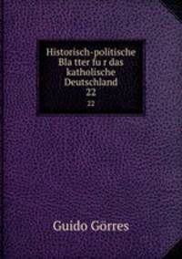 Historisch-politische Blatter fur das katholische Deutschland. 22