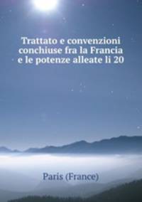 Trattato e convenzioni conchiuse fra la Francia e le potenze alleate li 20 .