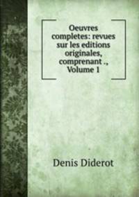 Oeuvres completes: revues sur les editions originales, comprenant ., Volume 1