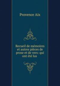 Recueil de memoires et autres pieces de prose et de vers: qui ont ete lus .