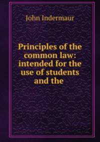 Principles of the common law: intended for the use of students and the .