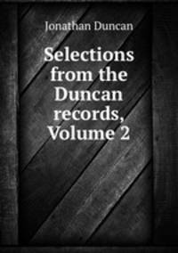 Selections from the Duncan records, Volume 2