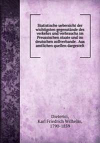 Statistische uebersicht der wichtigsten gegenstande des verkehrs und verbrauchs im Preussischen staate und im deutschen zollverbande . Aus amtlichen quellen dargestelt