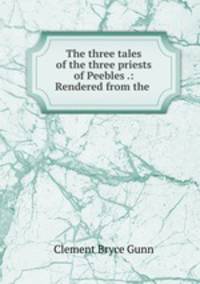 The three tales of the three priests of Peebles .: Rendered from the .