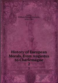 History of European Morals, from Augustus to Charlemagne. 2