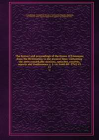The history and proceedings of the House of Commons from the Restoration to the present time, containing the most remarkable motions, speeches, resolves, reports and conferences. v. 1-14; 1660-80--1742-43. 11