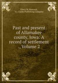 Past and present of Allamakee county, Iowa: A record of settlement ., Volume 2