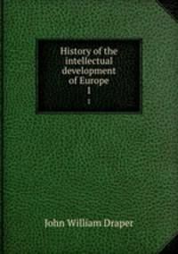History of the intellectual development of Europe. 1