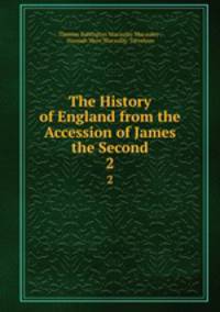 The History of England from the Accession of James the Second. 2