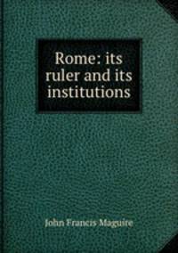 Rome: its ruler and its institutions