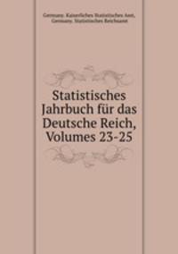 Statistisches Jahrbuch fur das Deutsche Reich, Volumes 23-25