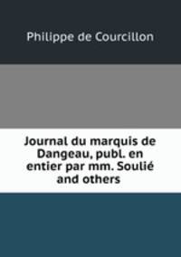 Journal du marquis de Dangeau, publ. en entier par mm. Soulie and others .