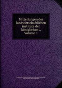 Mitteilungen der landwirtschaftlichen institute der koniglichen ., Volume 1