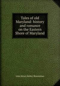 Tales of old Maryland: history and romance on the Eastern Shore of Maryland