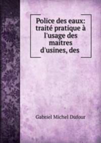 Police des eaux: traite pratique a l