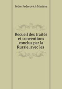 Recueil des traits et conventions conclus par la Russie, avec les .