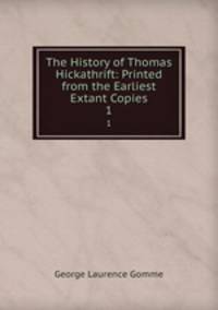 The History of Thomas Hickathrift: Printed from the Earliest Extant Copies. 1