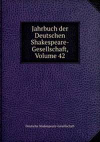 Jahrbuch der Deutschen Shakespeare-Gesellschaft, Volume 42