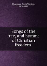 Songs of the free, and hymms of Christian freedom