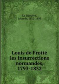 Louis de Frotte les insurrections normandes, 1793-1832