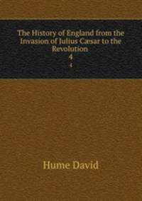 The History of England from the Invasion of Julius Csar to the Revolution .. 4