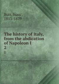 The history of Italy, from the abdication of Napoleon I. 2