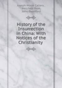 History of the Insurrection in China: With Notices of the Christianity .