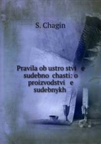 Pravila ob ustroistvi e sudebnoi chasti: o proizvodstvi e sudebnykh .