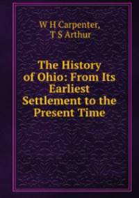 The History of Ohio: From Its Earliest Settlement to the Present Time