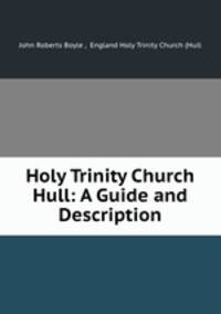 Holy Trinity Church Hull: A Guide and Description