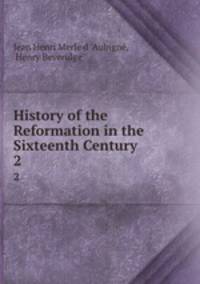 History of the Reformation in the Sixteenth Century. 2