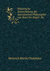 Historische Entwickelung der speculativen Philosophie von Kant bis Hegel: Zu .