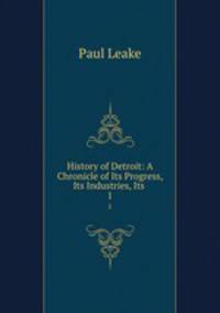 History of Detroit: A Chronicle of Its Progress, Its Industries, Its .. 1